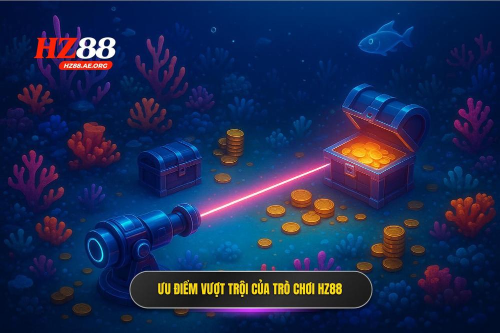 2.những ưu điểm Vượt Trội Khiến Bắn Cá Hz88 Trở Nên Khác Biệt
