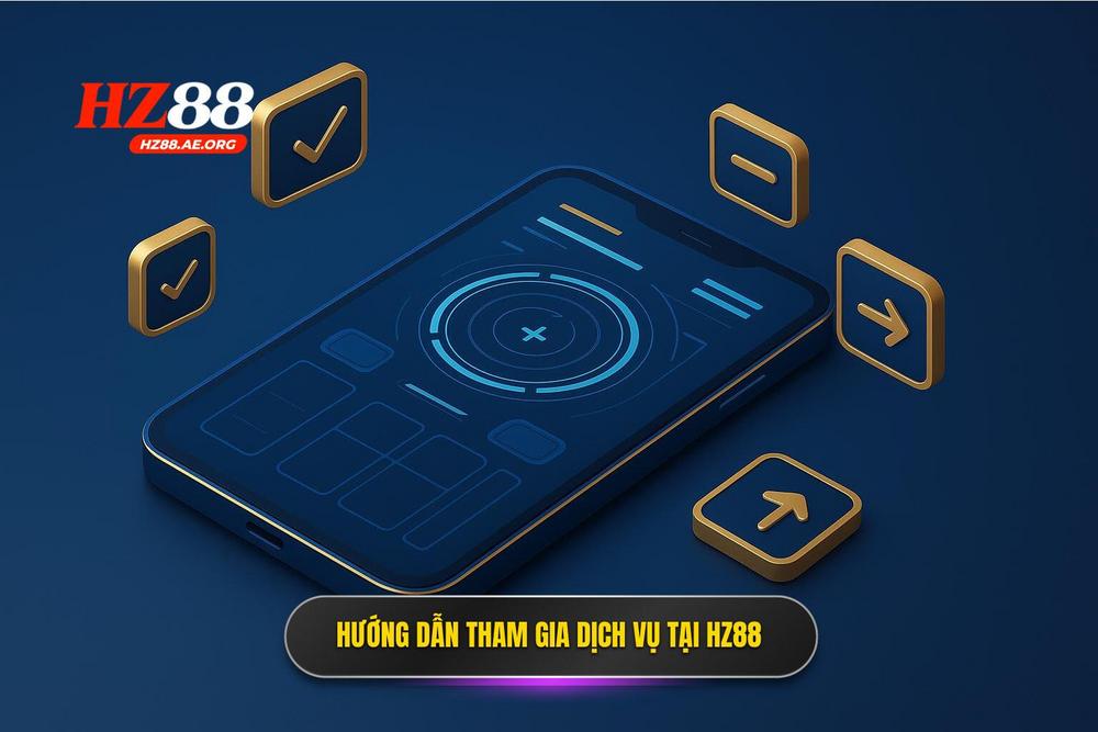 3.hướng Dẫn Tham Gia Và Trải Nghiệm Dịch Vụ Tại Hz88