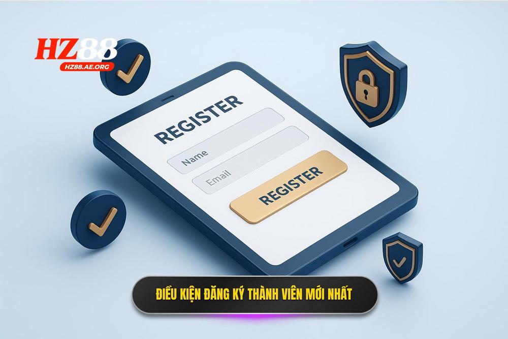 2.Điều Kiện đăng Ký Hz88 Mới Nhất Dành Cho Hội Viên